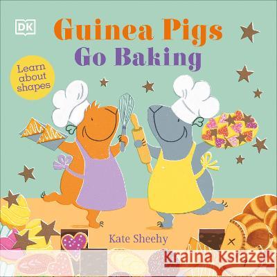 Guinea Pigs Go Baking: Learn about Shapes Kate Sheehy 9780744085068 DK Publishing (Dorling Kindersley) - książka