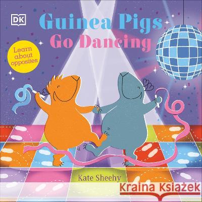 Guinea Pigs Go Dancing: A First Book of Opposites Kate Sheehy 9780744085334 DK Publishing (Dorling Kindersley) - książka