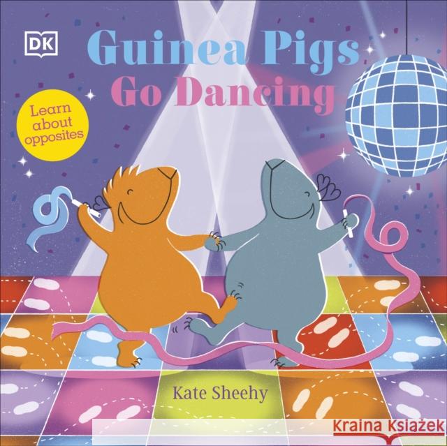 Guinea Pigs Go Dancing: Learn About Opposites Kate Sheehy 9780241563151 Dorling Kindersley Ltd - książka