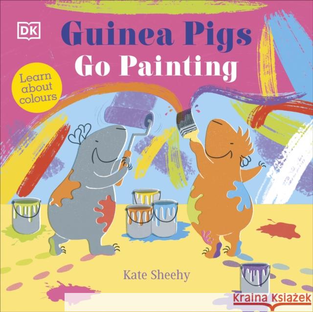 Guinea Pigs Go Painting: Learn About Colours Kate Sheehy 9780241563120 Dorling Kindersley Ltd - książka