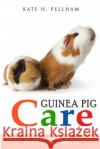 Guinea Pigs: The Essential Guide To Ownership, Care, & Training For Your Pet Pellham, Kate H. 9781514899779 Createspace