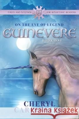 Guinevere: On the Eve of Legend: Tales & Legends Cheryl Carpinello 9781912513406 Silver Quill Publishing - książka