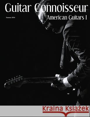 Guitar Connoisseur - American Guitars I - Summer 2016 Kelcey Alonzo 9781546595441 Createspace Independent Publishing Platform - książka