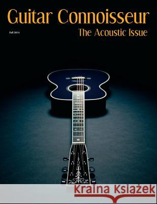 Guitar Connoisseur - The Acoustic Issue Fall/Winter 2014 Kelcey Alonzo 9781546408178 Createspace Independent Publishing Platform - książka