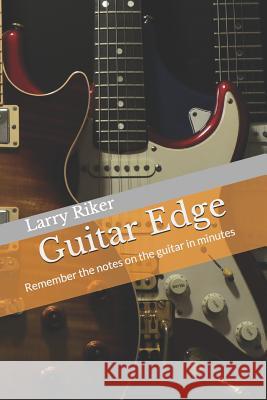 Guitar Edge: A simple system that results in guitar fretboard memorization Riker, Larry 9781725887077 Createspace Independent Publishing Platform - książka