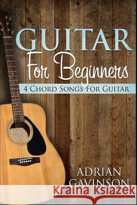 Guitar For Beginners: 4 Chord Songs For Guitar Gavinson, Adrian 9781719993562 Independently Published - książka