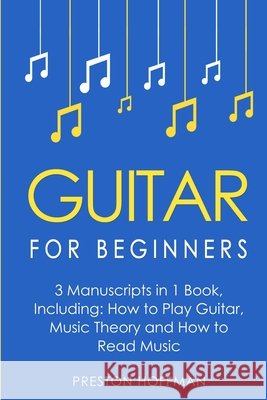Guitar for Beginners: Bundle - The Only 3 Books You Need to Learn Guitar Lessons for Beginners, Guitar Theory and Guitar Sheet Music Today Preston Hoffman 9798330230549 Preston Hoffman - książka