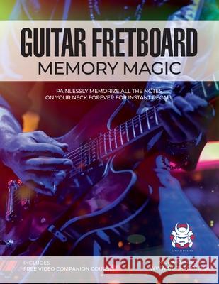 Guitar Fretboard Memory Magic: Painlessly Memorize All the Notes on Your Neck Forever for Instant Recall (colour ed): Painlessly Memorize All the Not Nick Morrison 9781777248833 Nick Morrison - książka