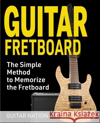 Guitar Fretboard: The Simple Method to Memorize the Fretboard Guitar Nation 9781951791452 Drip Digital - książka