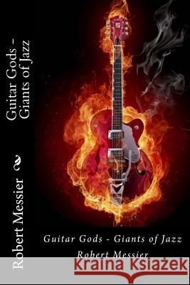 Guitar Gods: Guitar Gods - Giants of Jazz Robert Messier 9781492823537 Createspace - książka