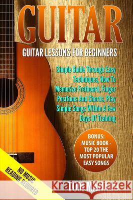 Guitar: Guitar Lessons For Beginners, Simple Guide Through Easy Techniques, How T Tom Mahalo 9781537548920 Createspace Independent Publishing Platform - książka