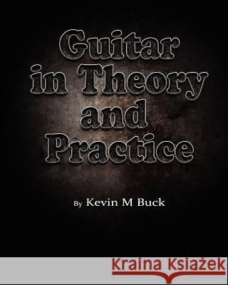 Guitar in Theory and Practice Kevin M. Buck 9780983534709 Eternal Eye Publishing - książka