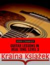 Guitar Lessons in Real Time: Level Three: Master bar chords, other techniques, and the entire fretboard while playing fingerstyle and flatpicking i Chamley, John 9781727646184 Createspace Independent Publishing Platform