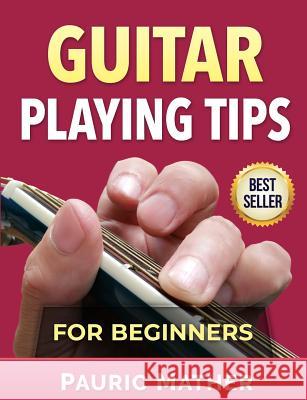 Guitar Playing Tips For Beginners Mather, Pauric 9781541213074 Createspace Independent Publishing Platform - książka