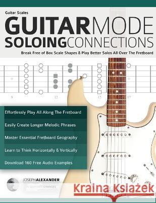 Guitar Scales: Break Free of Box Scale Shapes & Play Better Solos All Over The Fretboard Joseph Alexander Tim Pettingale  9781789334173 Fundamental Changes Ltd - książka
