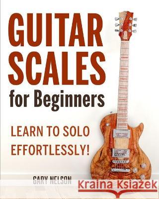 Guitar Scales for Beginners: Learn to Solo Effortlessly! Gary Nelson 9781951791698 Drip Digital - książka