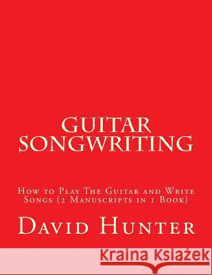 Guitar Songwriting: How to Play The Guitar and Write Songs (2 Manuscripts in 1 Book) Hunter, David a. 9781985290938 Createspace Independent Publishing Platform - książka