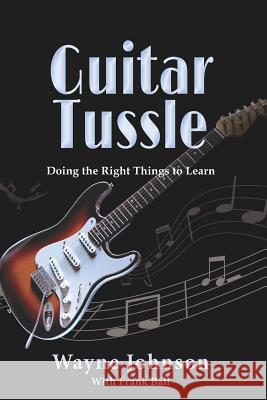 Guitar Tussle: Doing the Right Things to Learn Guitar Frank Ball Wayne Johnson 9781727315851 Createspace Independent Publishing Platform - książka