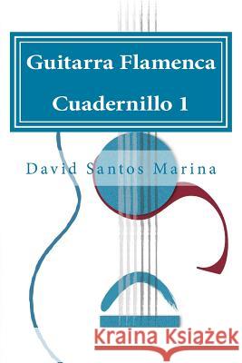 Guitarra Flamenca Cuadernillo 1: Cómo aprender las notas musicales en la primera posición de la Guitarra Flamenca Santos Marina, David 9781507830277 Createspace - książka