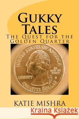 Gukky Tales - The Quest for the Golden Quarter Katie Mishra 9781480158245 Createspace - książka