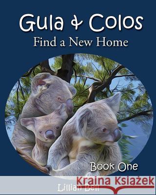 Gula & Colos Find a New Home: Book One: Joey the Young Koala Goes Exploring Lillian Bell Gillian Callcott 9781511920544 Createspace - książka