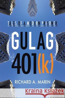 Gulag 401(k): Tales of a Modern Prisoner Richard a Marin 9781483478760 Lulu.com - książka