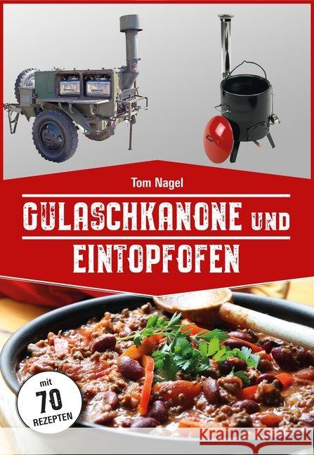 Gulaschkanone und Eintopfofen : Mit 70 Rezepten Nagel, Tom 9783981877748 Peggy Triegel Verlag - książka