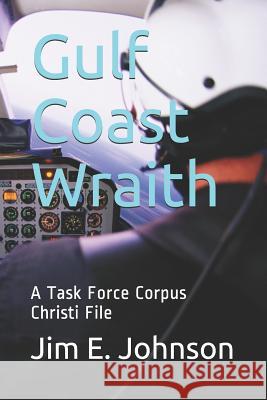 Gulf Coast Wraith: A Task Force Corpus Christi File Jim E. Johnson 9781719933599 Independently Published - książka