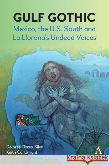 Gulf Gothic: Mexico, the U.S. South and La Llorona's Undead Voices Keith Cartwright Dolores Flores-Silva 9781839980367 Anthem Press - książka