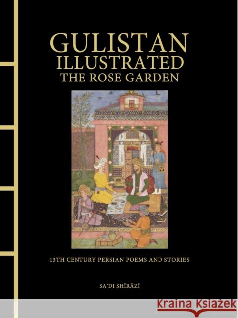 Gulistan Illustrated: The Rose Garden: 13th Century Persian Poems and Stories Sa'di Shirazi 9781838865924 Amber Books Ltd - książka