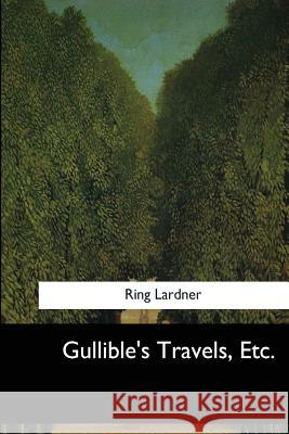 Gullible's Travels, Etc. Ring Lardner 9781546650201 Createspace Independent Publishing Platform - książka