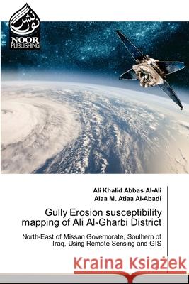 Gully Erosion susceptibility mapping of Ali Al-Gharbi District Ali Khalid Abbas Al-Ali Alaa M. Atiaa Al-Abadi 9786204719894 Noor Publishing - książka