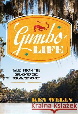 Gumbo Life: Tales from the Roux Bayou Ken Wells 9780393254839 W. W. Norton & Company - książka