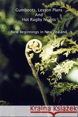 Gumboots, Lesson Plans and Hot Rugby Nights: New Beginnings in New Zealand Flynn, J. a. 9781418426583 Authorhouse - książka
