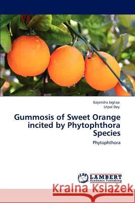 Gummosis of Sweet Orange incited by Phytophthora Species Jagtap, Gajendra 9783659162275 LAP Lambert Academic Publishing - książka