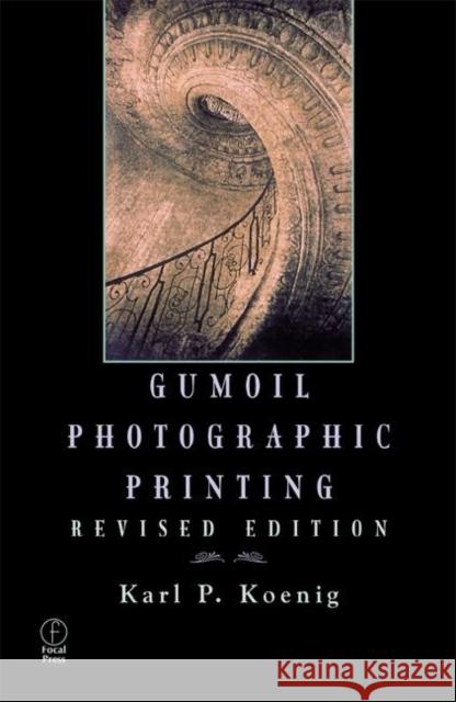 Gumoil Photographic Printing, Revised Edition Karl P. Koenig 9780240803678 Focal Press - książka
