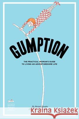 Gumption: The Practical Woman's Guide to Living an Adventuresome Life MS Shelagh Meagher MS Victoria Roberts 9780988037410 Torriver Press - książka