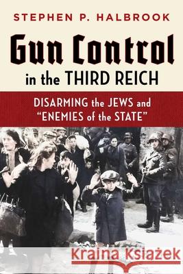 Gun Control in the Third Reich: Disarming the Jews and Enemies of the State Stephen P. Halbrook 9781598133059 Independent Institute - książka