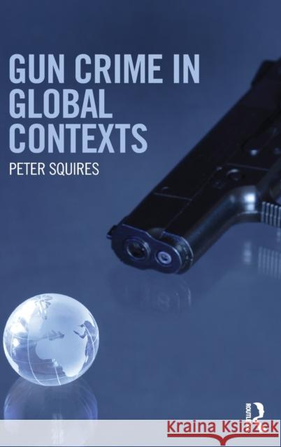 Gun Crime in Global Contexts Peter Squires 9780415688598 Routledge - książka