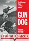 Gun Dog: Revolutionary Rapid Training Method Richard A. Wolters 9780525245490 Dutton Books