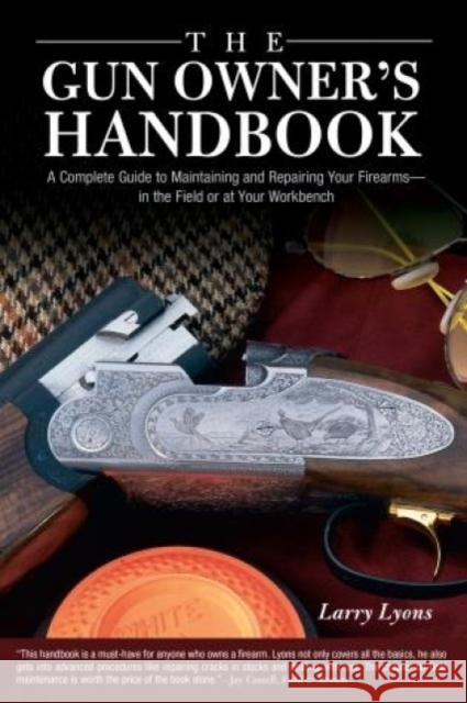 Gun Owner's Handbook: A Complete Guide To Maintaining And Repairing Your Firearms--In The Field Or At Your Workbench Lyons, Larry 9781592287420 Lyons Press - książka