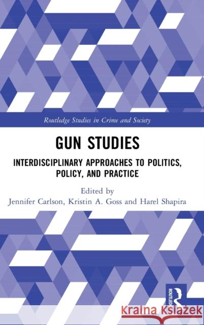Gun Studies: Interdisciplinary Approaches to Politics, Policy, and Practice Jennifer Carlson Harel Shapira Kristin A. Goss 9781138904262 Routledge - książka