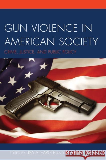 Gun Violence in American Society: Crime, Justice and Public Policy Lisa A. Eargle Ashraf Esmail 9780761867043 Upa - książka