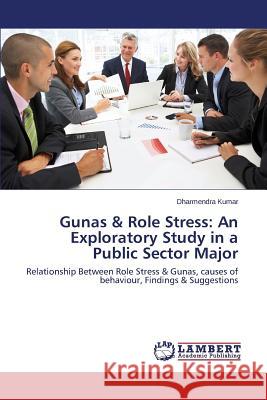 Gunas & Role Stress: An Exploratory Study in a Public Sector Major Kumar Dharmendra 9783659509469 LAP Lambert Academic Publishing - książka