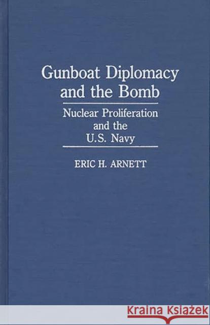 Gunboat Diplomacy and the Bomb: Nuclear Proliferation and the U.S. Navy Arnett, Eric H. 9780275933456 Praeger Publishers - książka