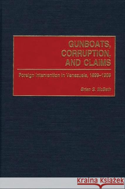 Gunboats, Corruption, and Claims: Foreign Intervention in Venezuela, 1899-1908 McBeth, Brian 9780313313561 Greenwood Press - książka