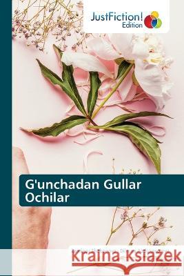 G'unchadan Gullar Ochilar Zarnigor Shabonova Dilnura Abdukaxorova  9786200108852 Justfiction Edition - książka