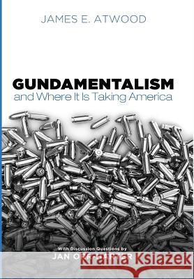 Gundamentalism and Where It Is Taking America James E Atwood 9781532605468 Cascade Books - książka