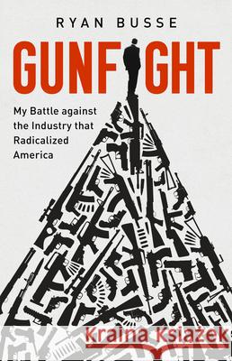 Gunfight: My Battle Against the Industry That Radicalized America Ryan Busse 9781541768734 PublicAffairs - książka