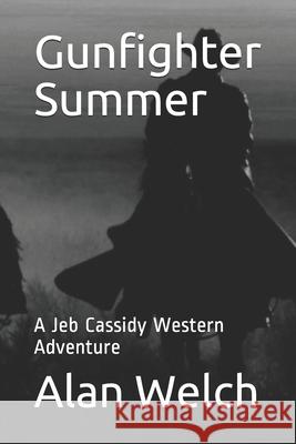 Gunfighter Summer: A Jeb Cassidy Western Adventure Alan Welch 9781999554309 Alan Welch - książka